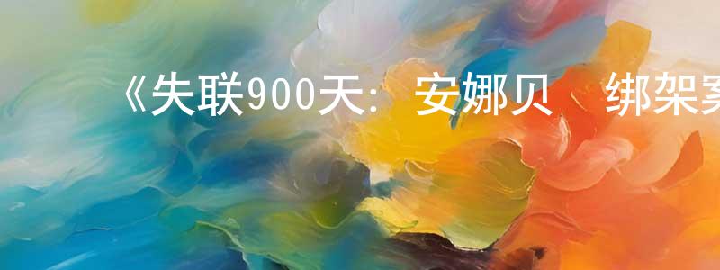 曹瑞鑫的动漫综艺大全,《失联900天:安娜贝尓绑架案第一季》迅雷下载/在线观看-选秀综艺-美剧天堂